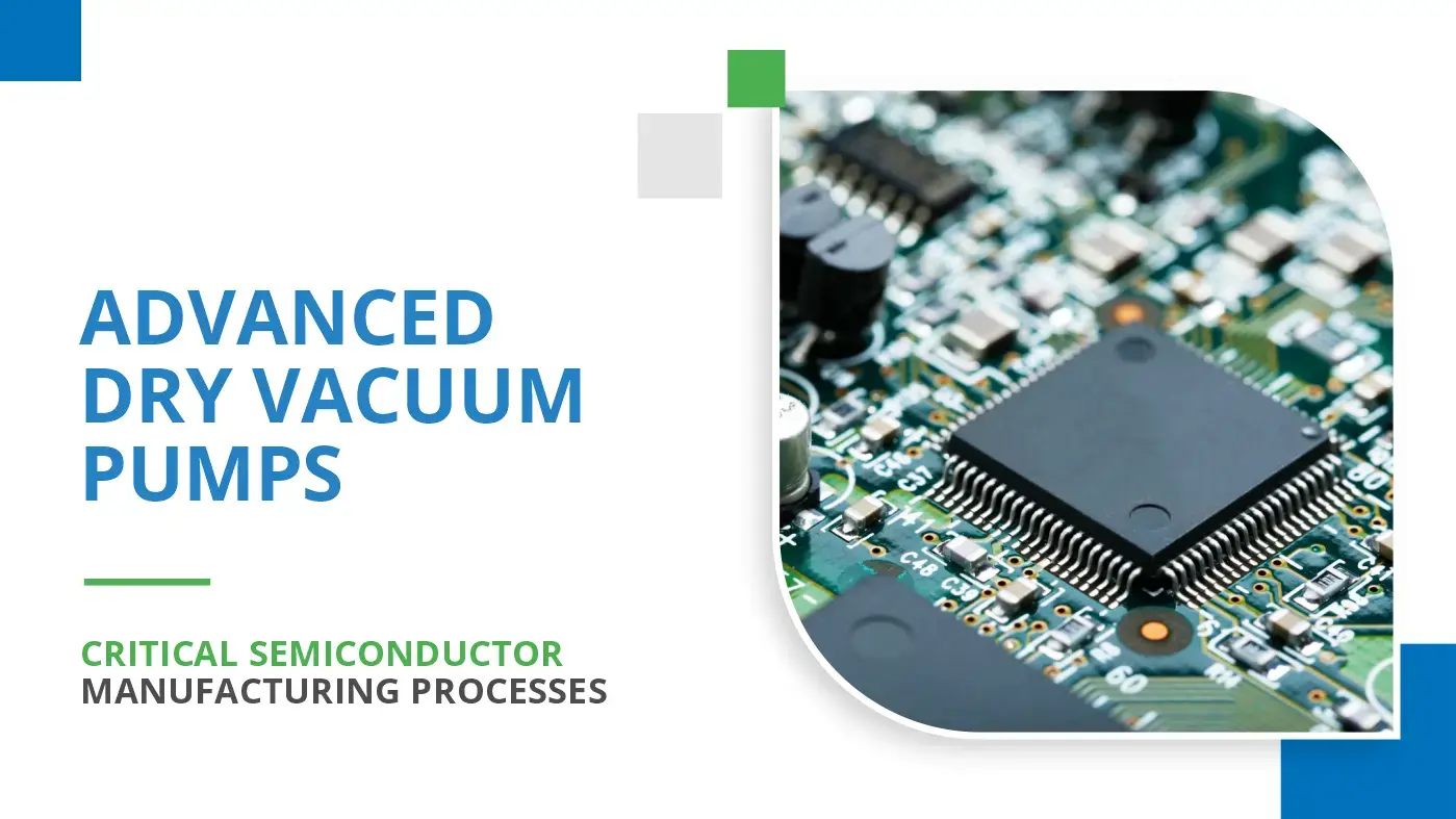 Advanced Dry Vacuum Technology | Critical Semiconductor Manufacturing Processes